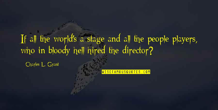 Hell Who Quotes By Charles L. Grant: If all the world's a stage and all Hell Who Quotes By Charles L. Grant: If all the world's a stage and all