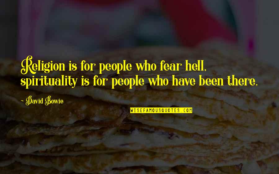 Hell Who Quotes By David Bowie: Religion is for people who fear hell, spirituality