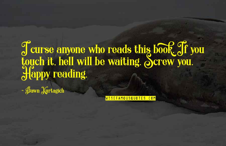 Hell Who Quotes By Dawn Kurtagich: I curse anyone who reads this book. If Hell Who Quotes By Dawn Kurtagich: I curse anyone who reads this book. If