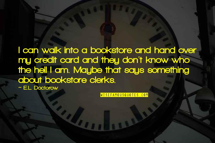 Hell Who Quotes By E.L. Doctorow: I can walk into a bookstore and hand