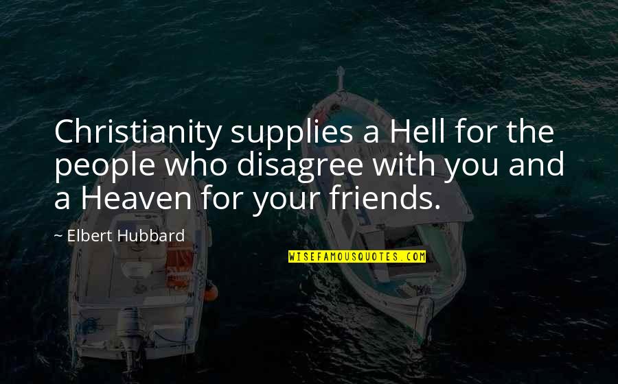 Hell Who Quotes By Elbert Hubbard: Christianity supplies a Hell for the people who