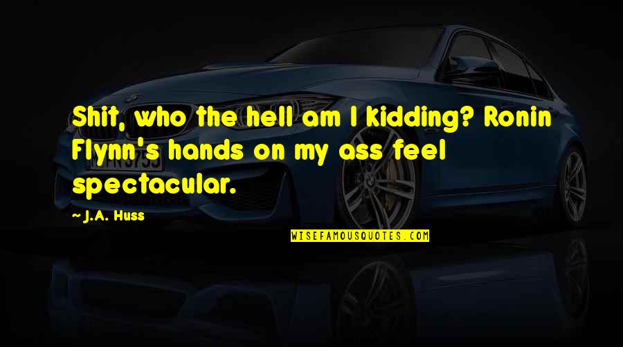 Hell Who Quotes By J.A. Huss: Shit, who the hell am I kidding? Ronin