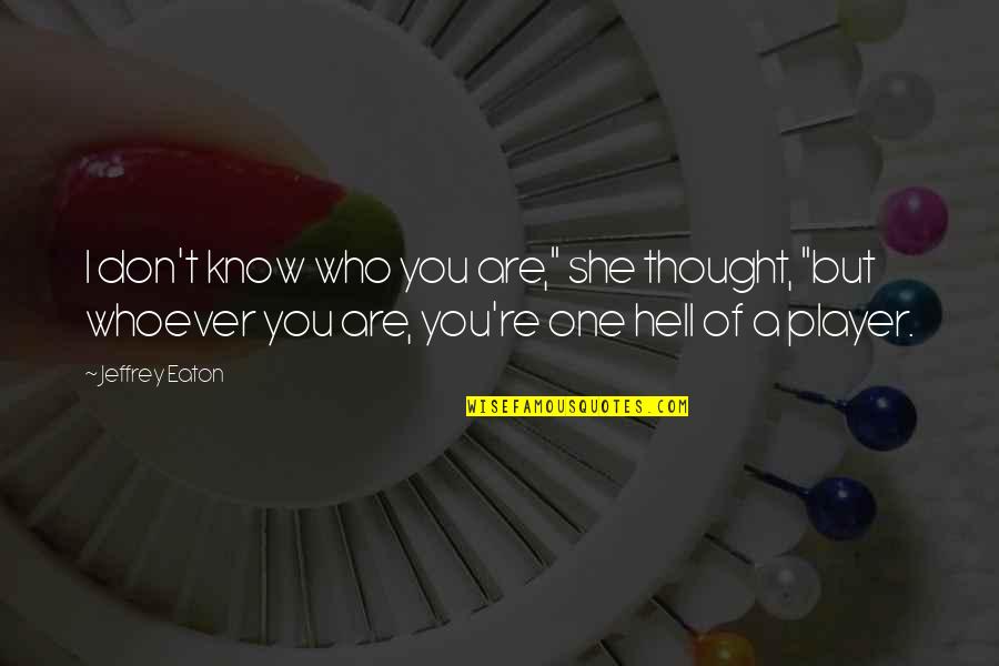 Hell Who Quotes By Jeffrey Eaton: I don't know who you are," she thought, Hell Who Quotes By Jeffrey Eaton: I don't know who you are," she thought,
