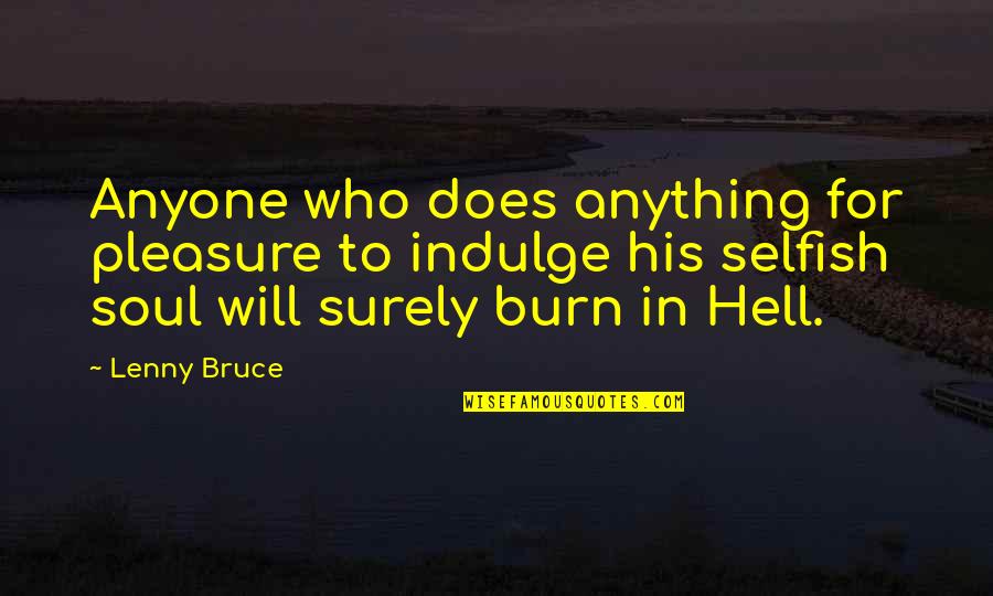 Hell Who Quotes By Lenny Bruce: Anyone who does anything for pleasure to indulge