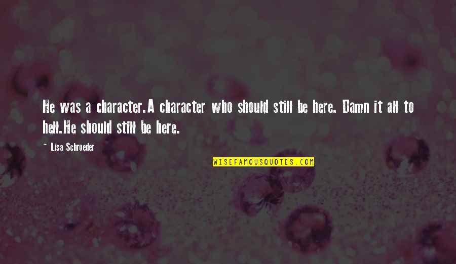 Hell Who Quotes By Lisa Schroeder: He was a character.A character who should still Hell Who Quotes By Lisa Schroeder: He was a character.A character who should still
