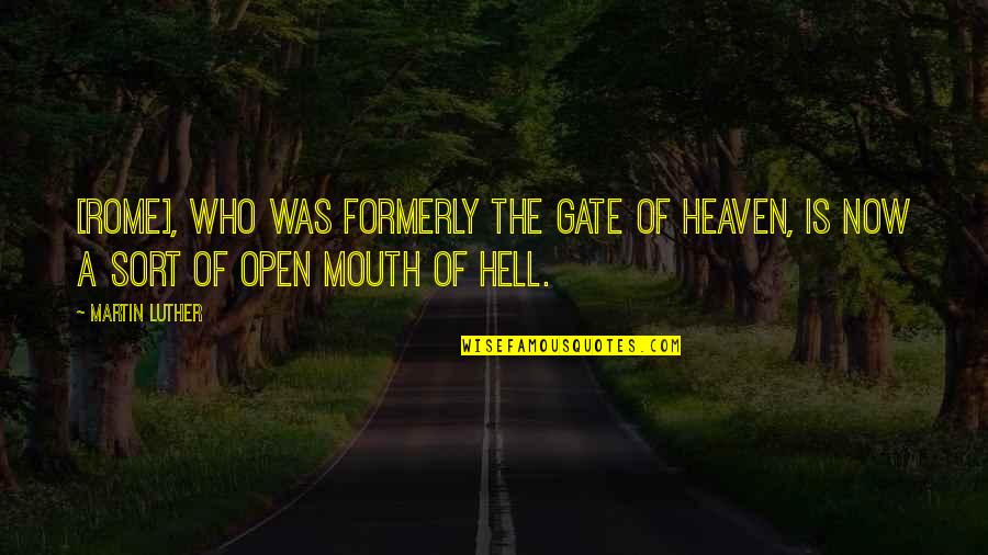 Hell Who Quotes By Martin Luther: [Rome], who was formerly the gate of heaven,