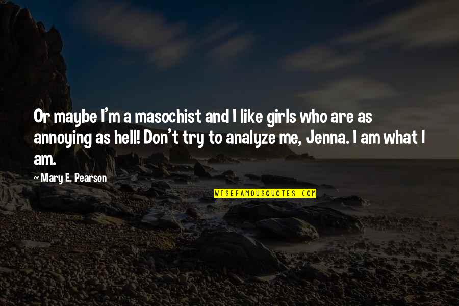Hell Who Quotes By Mary E. Pearson: Or maybe I'm a masochist and I like Hell Who Quotes By Mary E. Pearson: Or maybe I'm a masochist and I like