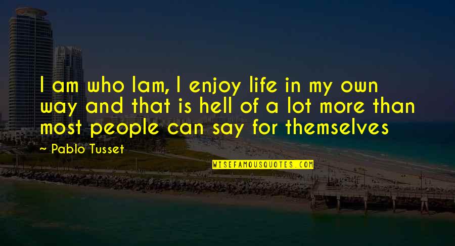 Hell Who Quotes By Pablo Tusset: I am who Iam, I enjoy life in