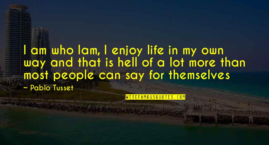 Hell Who Quotes By Pablo Tusset: I am who Iam, I enjoy life in Hell Who Quotes By Pablo Tusset: I am who Iam, I enjoy life in