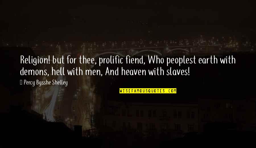 Hell Who Quotes By Percy Bysshe Shelley: Religion! but for thee, prolific fiend, Who peoplest Hell Who Quotes By Percy Bysshe Shelley: Religion! but for thee, prolific fiend, Who peoplest