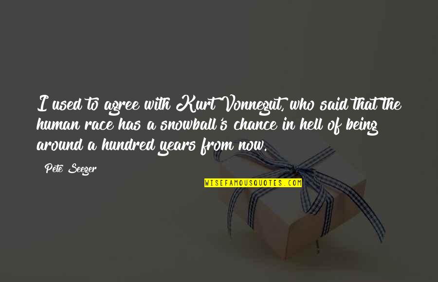 Hell Who Quotes By Pete Seeger: I used to agree with Kurt Vonnegut, who