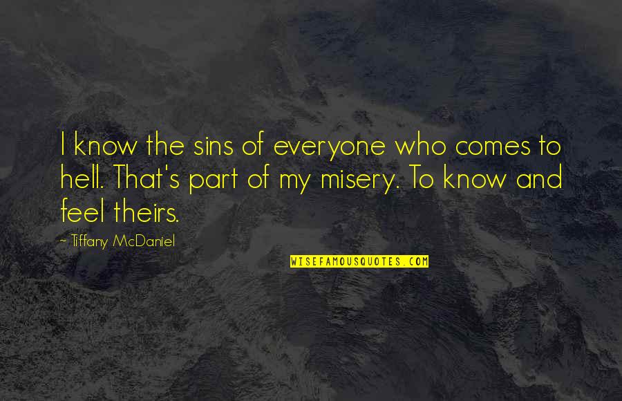 Hell Who Quotes By Tiffany McDaniel: I know the sins of everyone who comes Hell Who Quotes By Tiffany McDaniel: I know the sins of everyone who comes