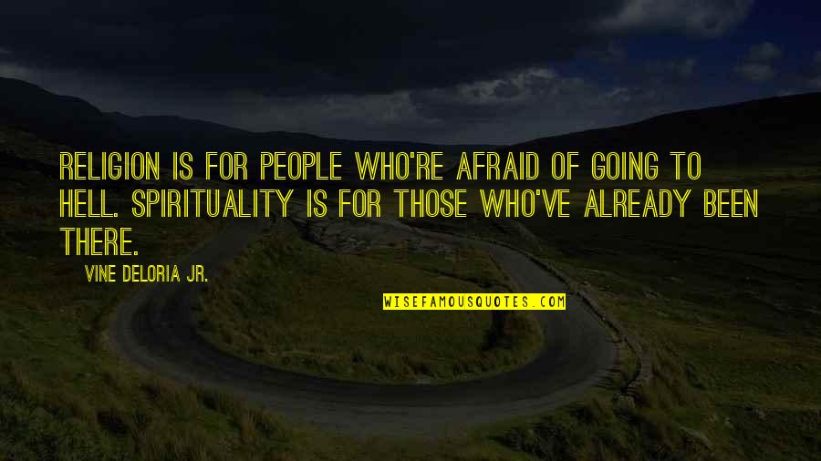 Hell Who Quotes By Vine Deloria Jr.: Religion is for people who're afraid of going Hell Who Quotes By Vine Deloria Jr.: Religion is for people who're afraid of going