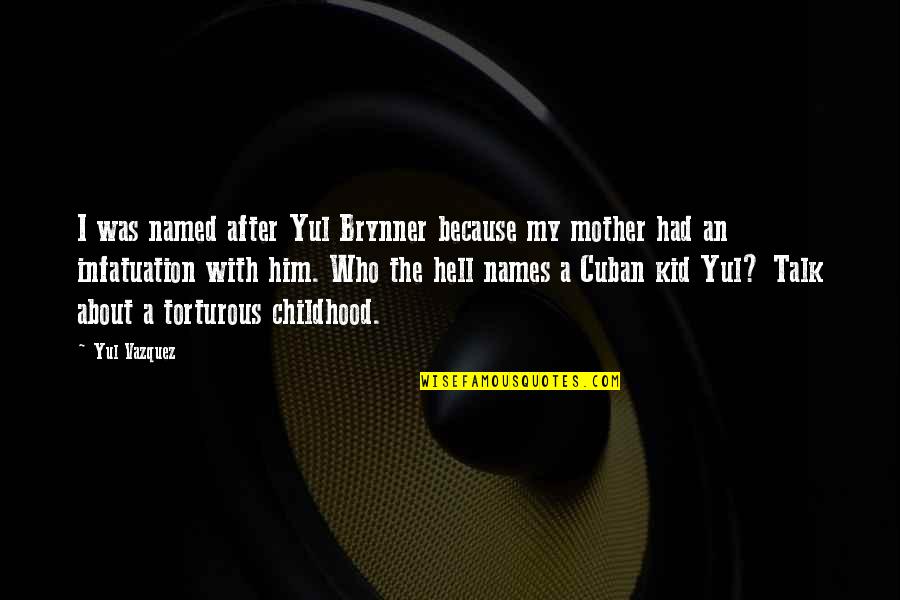 Hell Who Quotes By Yul Vazquez: I was named after Yul Brynner because my