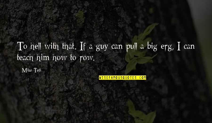 Hell With Him Quotes By Mike Teti: To hell with that. If a guy can