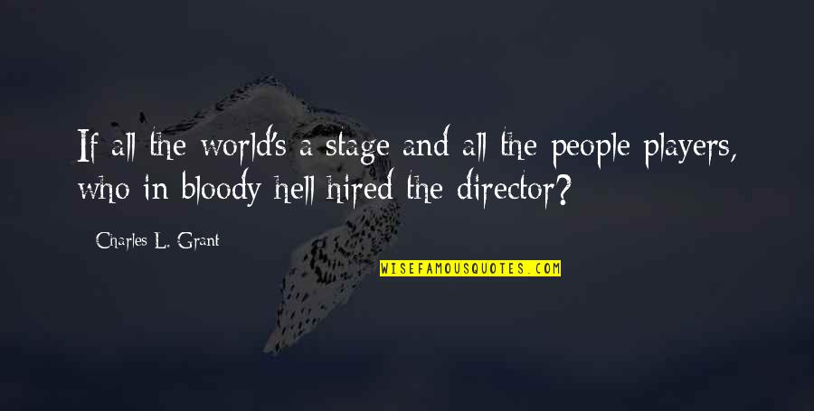 Hell World Quotes By Charles L. Grant: If all the world's a stage and all