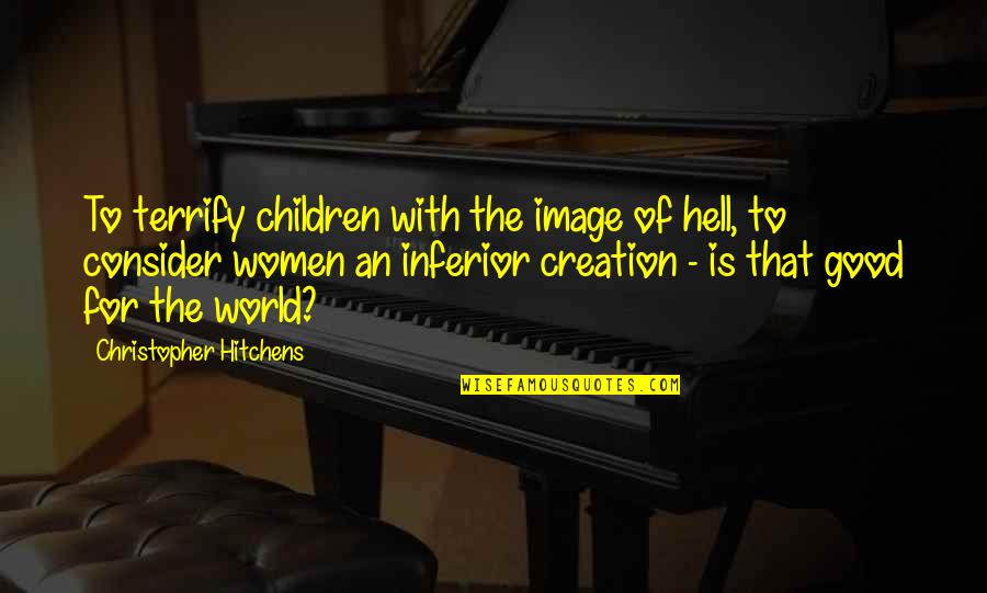 Hell World Quotes By Christopher Hitchens: To terrify children with the image of hell,