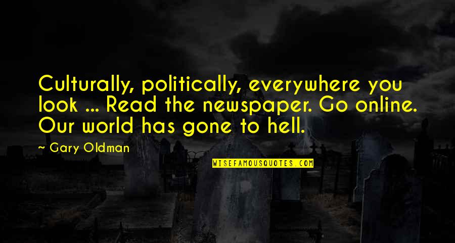 Hell World Quotes By Gary Oldman: Culturally, politically, everywhere you look ... Read the