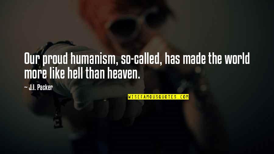 Hell World Quotes By J.I. Packer: Our proud humanism, so-called, has made the world