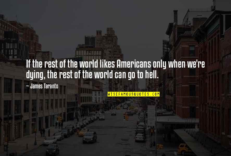 Hell World Quotes By James Taranto: If the rest of the world likes Americans