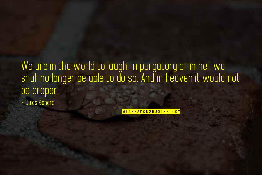 Hell World Quotes By Jules Renard: We are in the world to laugh. In