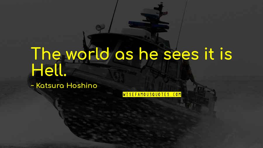 Hell World Quotes By Katsura Hoshino: The world as he sees it is Hell.