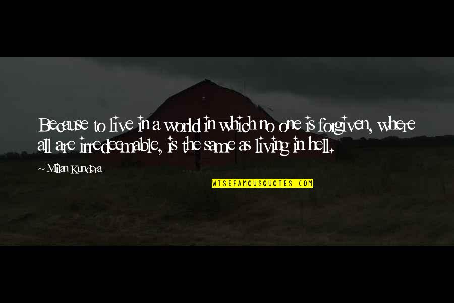 Hell World Quotes By Milan Kundera: Because to live in a world in which