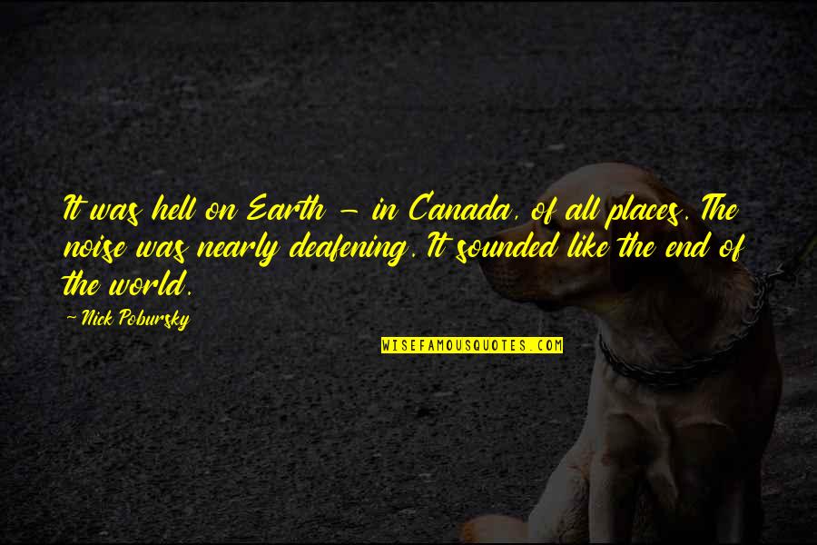 Hell World Quotes By Nick Pobursky: It was hell on Earth - in Canada,