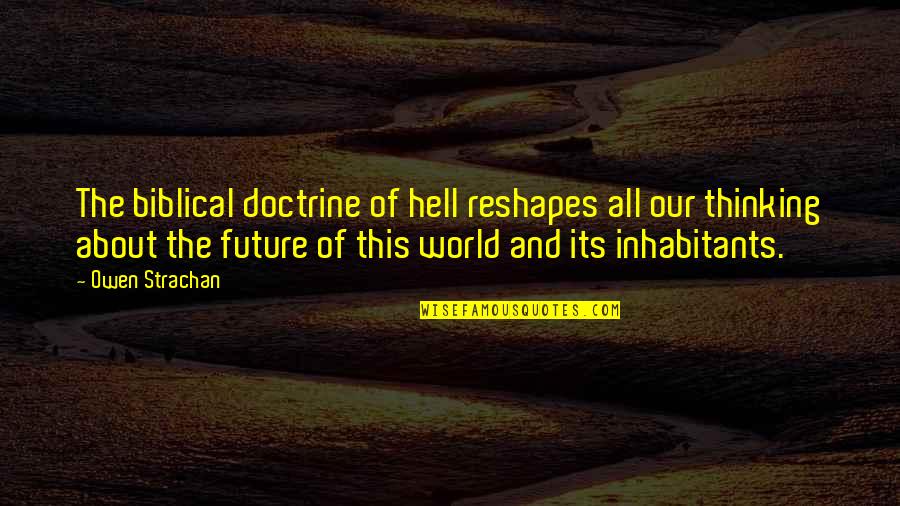 Hell World Quotes By Owen Strachan: The biblical doctrine of hell reshapes all our