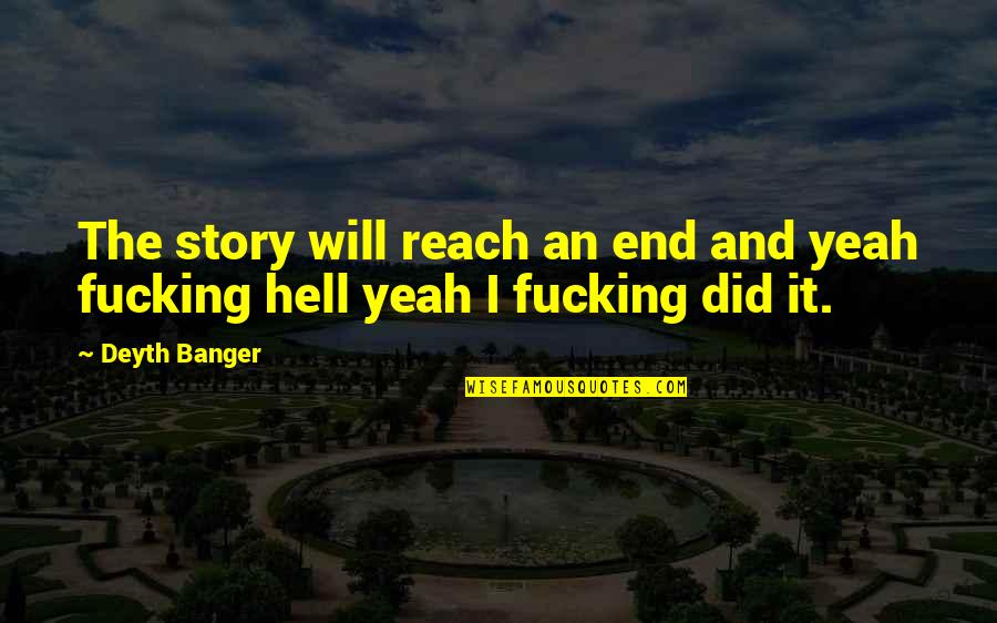 Hell Yeah Quotes By Deyth Banger: The story will reach an end and yeah