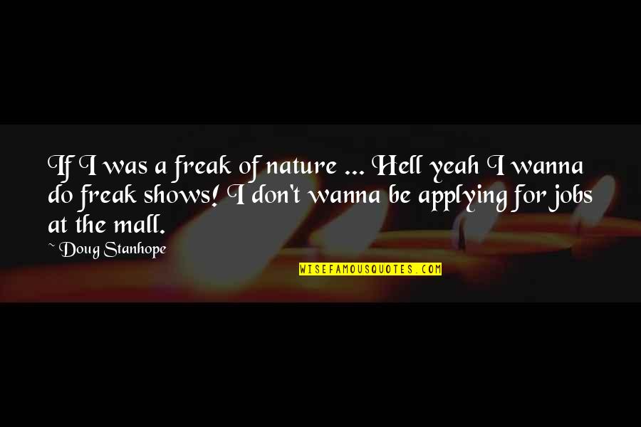 Hell Yeah Quotes By Doug Stanhope: If I was a freak of nature ...