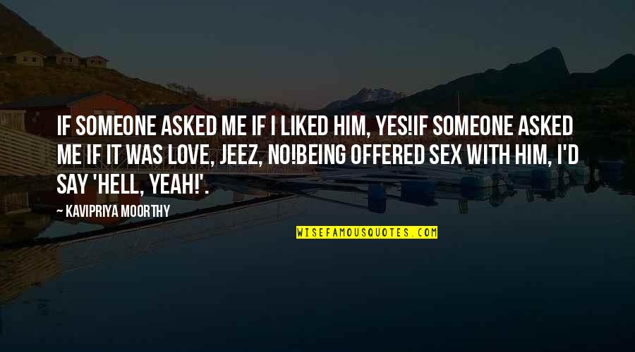 Hell Yeah Quotes By Kavipriya Moorthy: If someone asked me if I liked him,