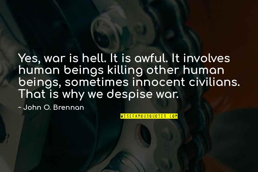 Hell Yes Quotes By John O. Brennan: Yes, war is hell. It is awful. It