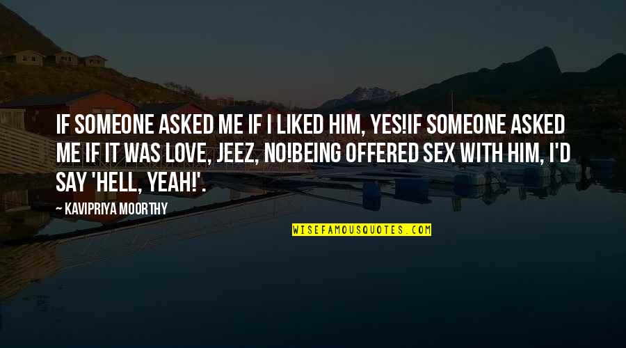 Hell Yes Quotes By Kavipriya Moorthy: If someone asked me if I liked him,