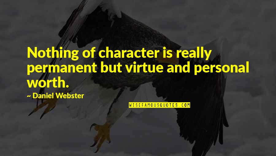 Hella Cool Quotes By Daniel Webster: Nothing of character is really permanent but virtue