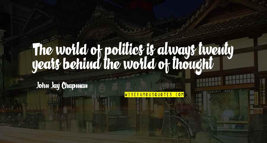 Hella Emo Quotes By John Jay Chapman: The world of politics is always twenty years