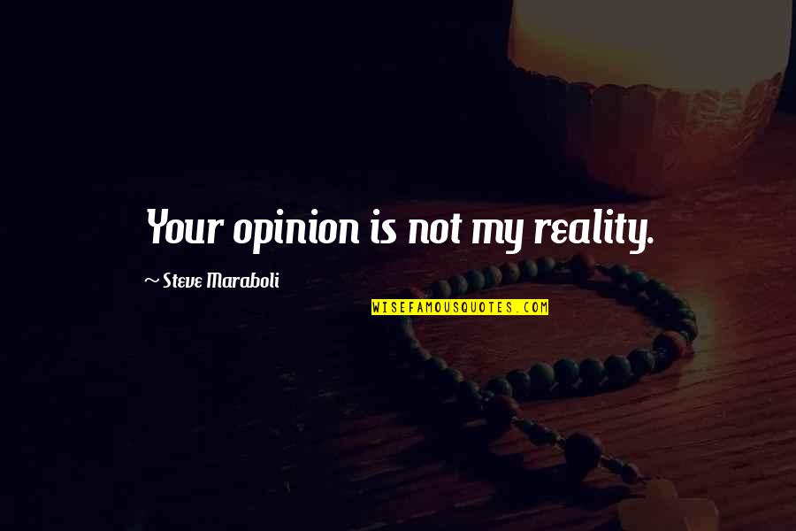 Hella Happy Quotes By Steve Maraboli: Your opinion is not my reality.