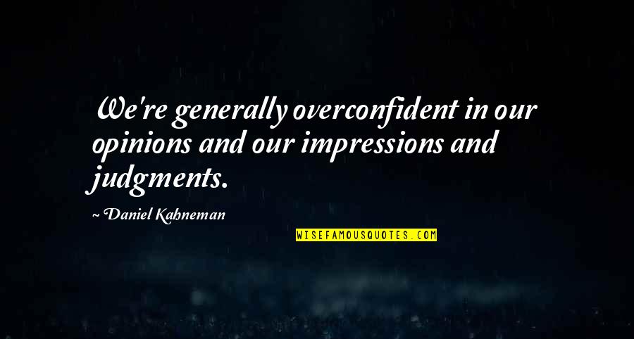 Hella Quotes By Daniel Kahneman: We're generally overconfident in our opinions and our
