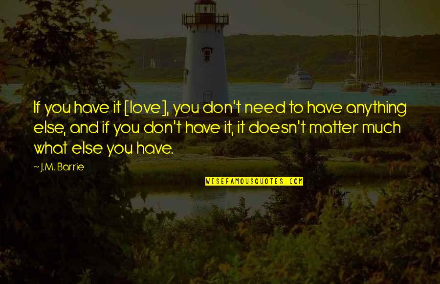 Hella Quotes By J.M. Barrie: If you have it [love], you don't need