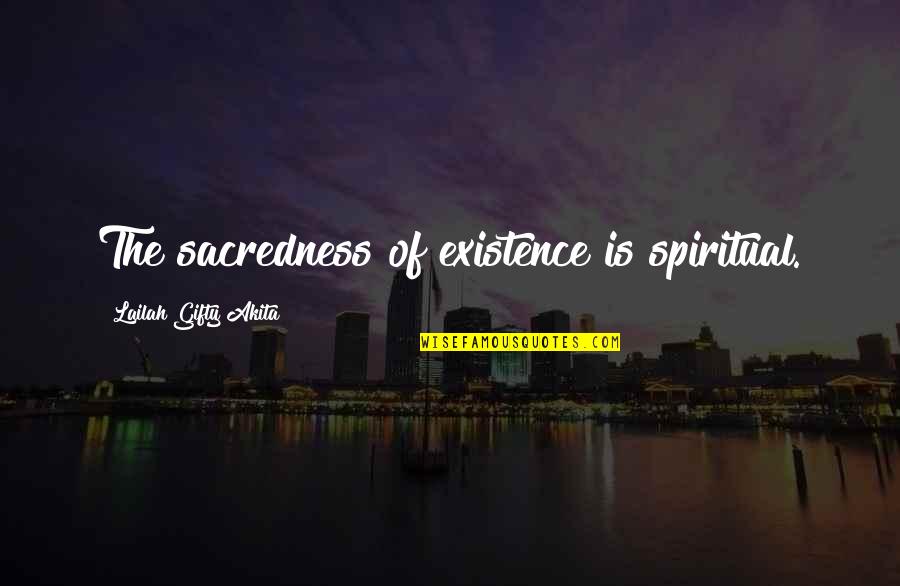 Hella Quotes By Lailah Gifty Akita: The sacredness of existence is spiritual.