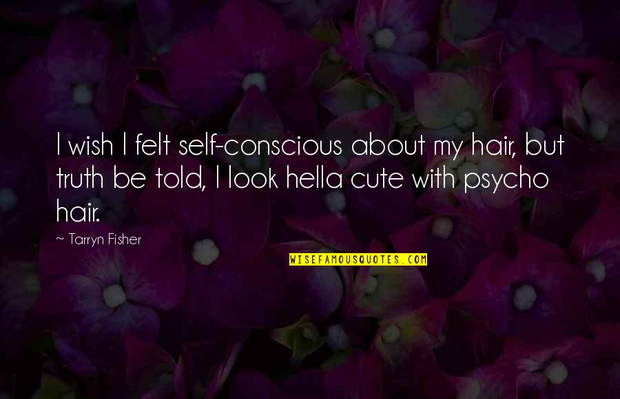 Hella Quotes By Tarryn Fisher: I wish I felt self-conscious about my hair,