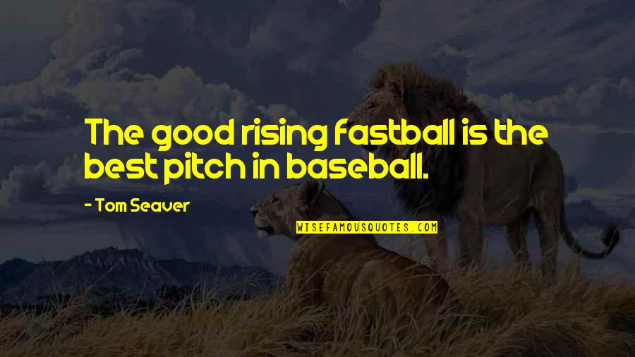 Hella Quotes By Tom Seaver: The good rising fastball is the best pitch