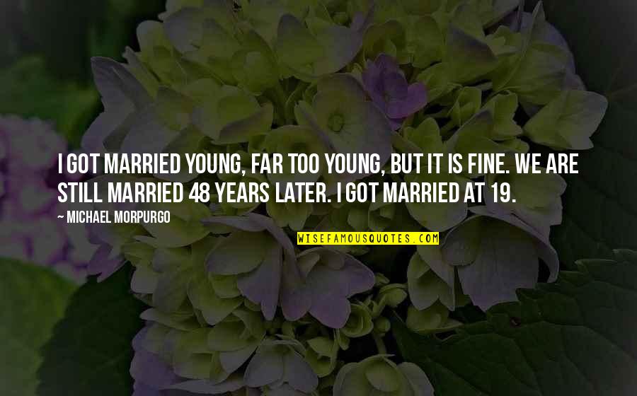 Hellacious Acres Quotes By Michael Morpurgo: I got married young, far too young, but