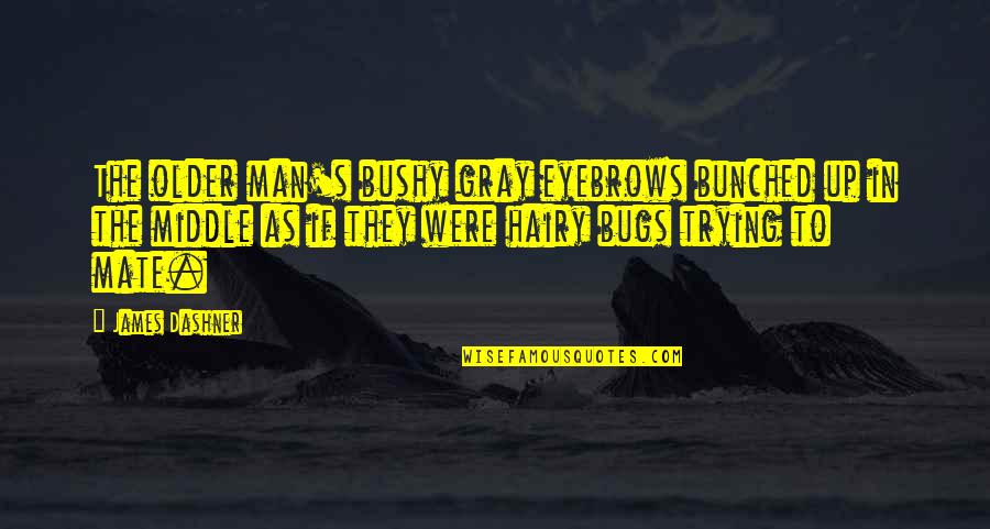 Hellacious Blades Quotes By James Dashner: The older man's bushy gray eyebrows bunched up Hellacious Blades Quotes By James Dashner: The older man's bushy gray eyebrows bunched up