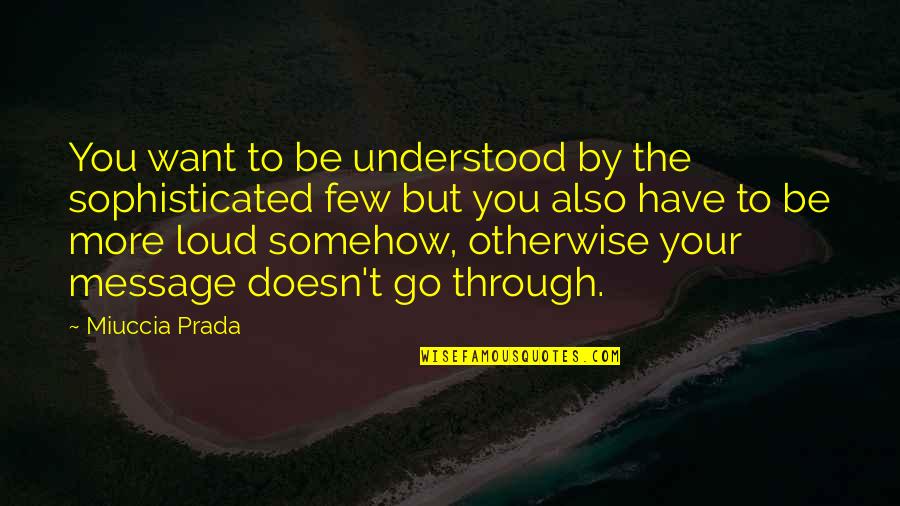 Hellacious Blades Quotes By Miuccia Prada: You want to be understood by the sophisticated Hellacious Blades Quotes By Miuccia Prada: You want to be understood by the sophisticated