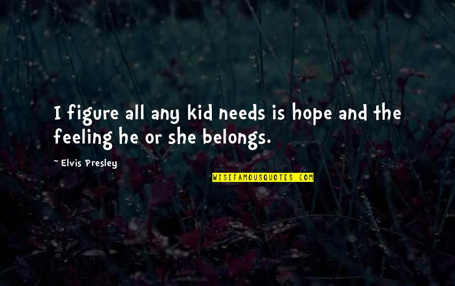 Hellacious Seeds Quotes By Elvis Presley: I figure all any kid needs is hope