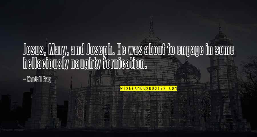Hellaciously Quotes By Kendall Grey: Jesus, Mary, and Joseph. He was about to Hellaciously Quotes By Kendall Grey: Jesus, Mary, and Joseph. He was about to