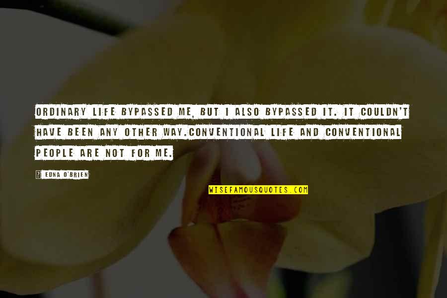 Hellacopters Carry Quotes By Edna O'Brien: Ordinary life bypassed me, but I also bypassed