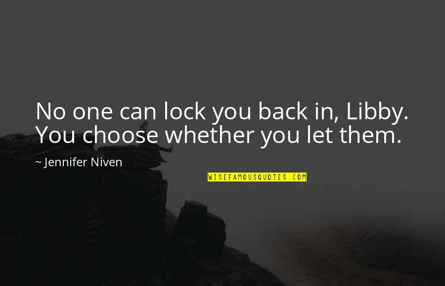 Hellacopters Quotes By Jennifer Niven: No one can lock you back in, Libby. Hellacopters Quotes By Jennifer Niven: No one can lock you back in, Libby.