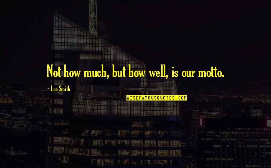 Hellas Direct Quotes By Lee Smith: Not how much, but how well, is our Hellas Direct Quotes By Lee Smith: Not how much, but how well, is our